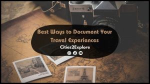 What are the Best Ways to Document Travel Experiences? - Cities2Explore